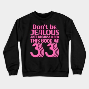 Don't Be Jealous Just Because I look This Good At 33 Crewneck Sweatshirt